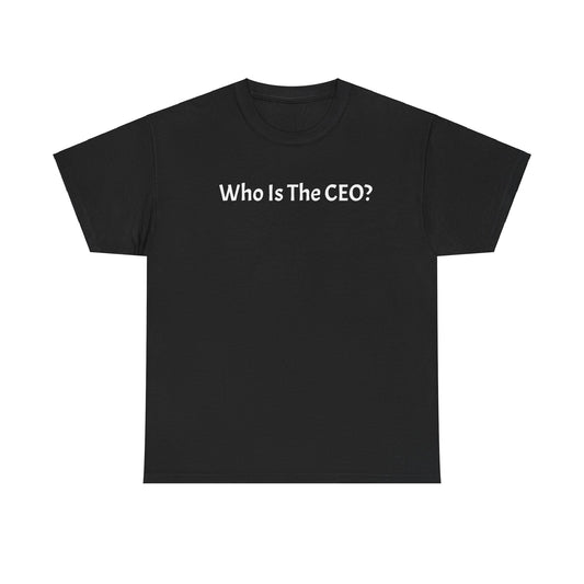 Who Is The CEO? T-shirt